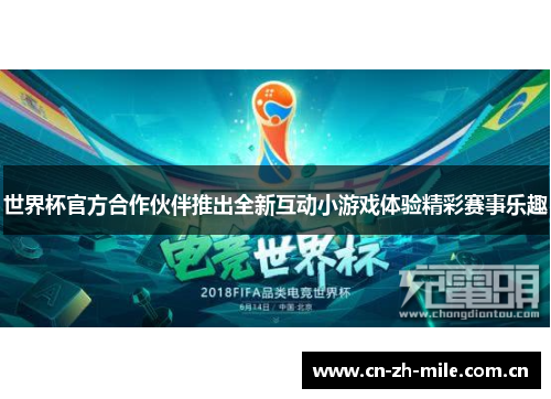 世界杯官方合作伙伴推出全新互动小游戏体验精彩赛事乐趣