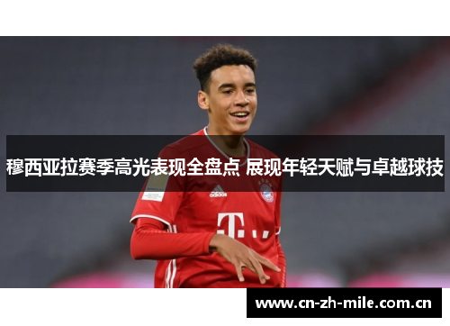 穆西亚拉赛季高光表现全盘点 展现年轻天赋与卓越球技 穆西亚拉赛季高光表现全盘点 展现年轻天赋与卓越球技