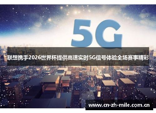 联想携手2026世界杯提供高速实时5G信号体验全场赛事精彩 联想携手2026世界杯提供高速实时5G信号体验全场赛事精彩